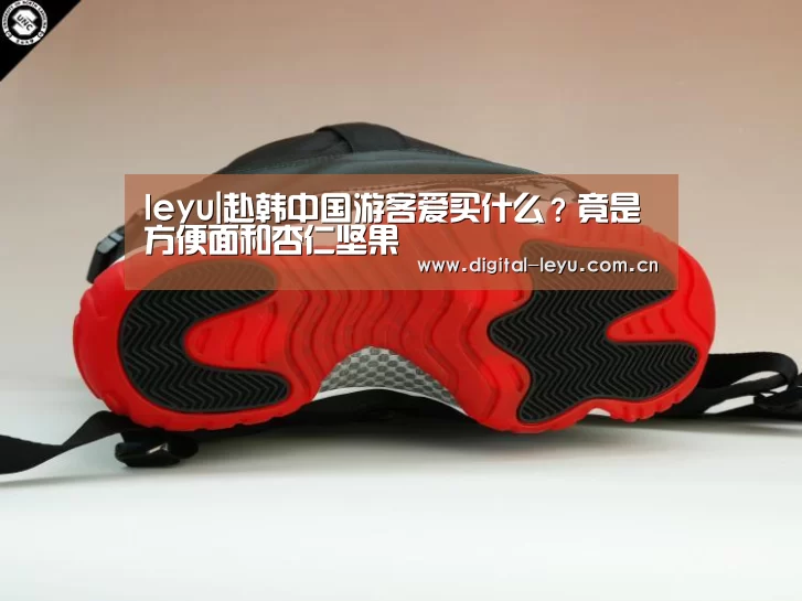 leyu|赴韩中国游客爱买什么?竟是方便面和杏仁坚果(图2) 乐鱼官网