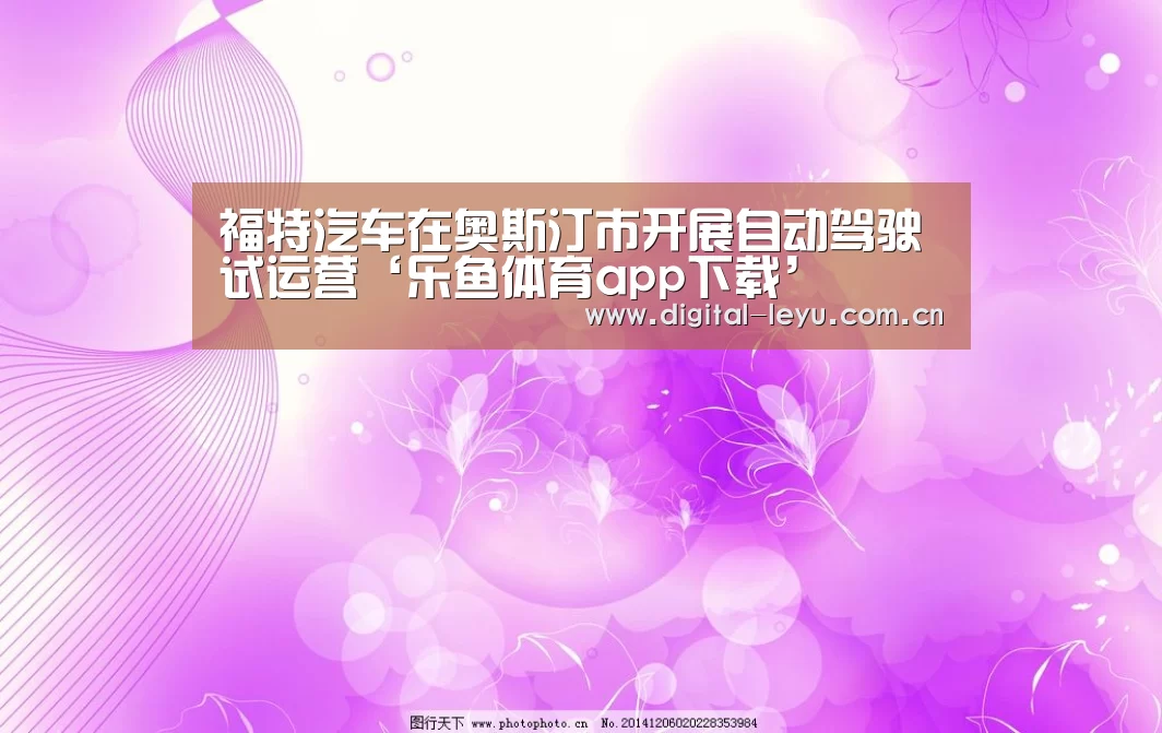 福特汽车在奥斯汀市开展自动驾驶试运营‘乐鱼体育app下载’(图3) 福特汽车在奥斯汀市开展自动驾驶试运营‘乐鱼体育app下载’(图3)