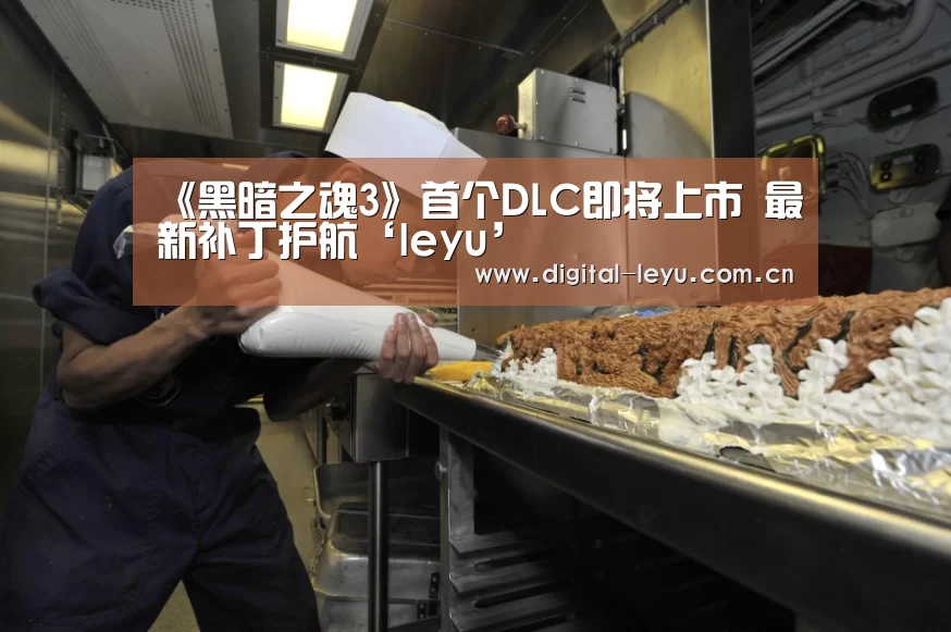 《黑暗之魂3》首个DLC即将上市 最新补丁护航‘leyu’(图2) 乐鱼官网