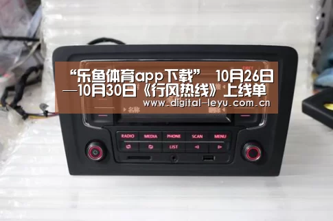 “乐鱼体育app下载”
10月26日—10月30日《行风热线》上线单元(图1) 乐鱼app